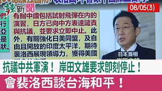 【辣新聞152 重點摘要】抗議中共軍演！ 岸田文雄要求"即刻停止"！ 會裴洛西談台海和平！ 2022.08.05(3)