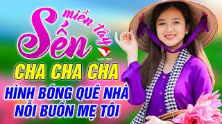 Nỗi Buồn Mẹ Tôi, Hình Bóng Quê Nhà - LK Cha Cha Cha SẾN Miền Tây - Dân Ca Miền Tây 2020 Tuyển Chọn