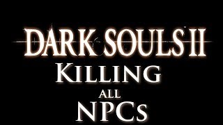 Dark Souls 2: Killing All NPCs