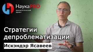 Стратегии депроблематизации: способы уйти от ответа и проблемы – социолог Искэндэр Ясавеев | Научпоп