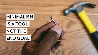 Minimalism Is A Tool Not The End Goal [Minimalism Series]