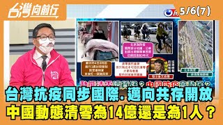 2022.05.06【台灣向前行 Part7】台灣抗疫同步國際.邁向共存開放 中國動態清零為14億還是為1人？