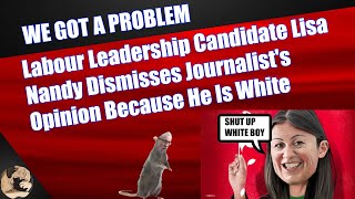 Labour Leadership Candidate Lisa Nandy Dismisses Journalist's Opinion Because He Is White