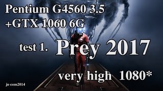 G4560 3.5 +GTX 1060 6G/DDR4 4x2/ TEST/Prey 2017 /veryhigh 1080*
