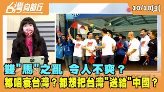 2022.10.10【台灣向前行 Part3】雙"馬"之亂 令人不爽？都唱衰台灣？都想把台灣"送給"中國？