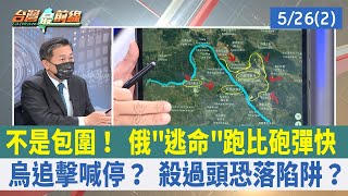 不是包圍！ 俄"逃命"跑比砲彈快 烏追擊喊停？ 殺過頭恐落陷阱？【台灣最前線 重點摘要】2022.05.26(2)