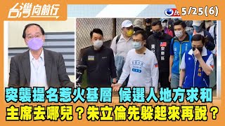 2022.05.25【台灣向前行 Part6】突襲提名惹火基層 候選人地方求和 主席去哪兒？朱立倫先躲起來再說？