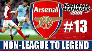 Non-League to Legend FM18 | ARSENAL | Part 13 | MAN CITY | Football Manager 2018
