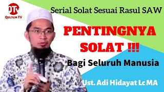 PENTINGNYA SOLAT BAGI SELURUH MANUSIA - Ust. Adi Hidayat Lc MA