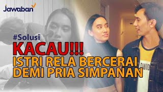 Kisah Nyata Demi Pria Smpanan, Istri Minta Cerai | #Solusi