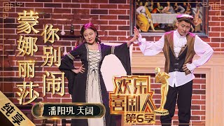 【小品】潘阳巩天阔首次合作！《蒙娜丽莎你别闹》另类表演蒙娜丽莎与达芬奇 |《欢乐喜剧人6》Top Funny Comedian S6 EP2【东方卫视官方频道】