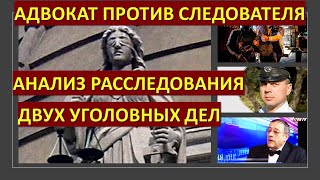 Адвокат против следователя: анализ расследования двух уголовных дел