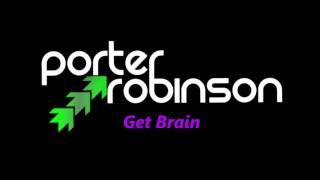 Porter Robinson - Get Brain