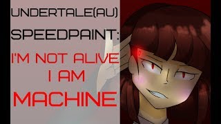 Undertale{AU} Speedpaint:I'm not Alive I am Machine