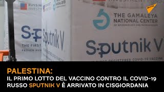 Palestina: Il primo lotto del vaccino contro il covid-19russo Sputnik V è arrivato in Cisgiordania