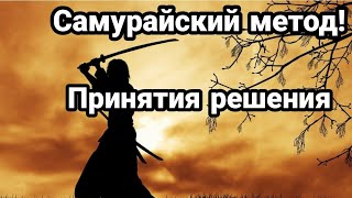 Принять ВЕРНОЕ РЕШЕНИЕ! САМУРАЙСКИЙ МЕТОД!