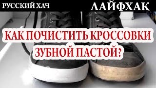 КАК ПОЧИСТИТЬ КРОССОВКИ КЕДЫ ЗУБНОЙ ПАСТОЙ? ЛАЙФХАК РУССКИЙ ХАЧ