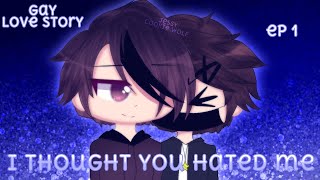 °I thought you hated me°| •ep 1•|°gay love story°