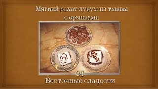 Мягкий рахат-лукум из тыквы с орешками. Восточные сладости
