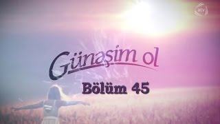 Günəşim ol (45-ci bölüm)