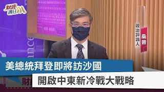 【財經週日趴】美總統拜登即將訪沙國 開啟中東新冷戰大戰略 2022.06.26