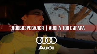Тест-драйв: Ауди 100 C3 (СИГАРА) дообозревался