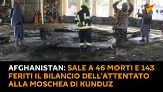 #Afghanistan: sale a 46 morti e 143 feriti il bilancio dell'attentato alla moschea di #Kunduz