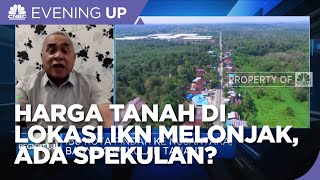 Harga Tanah di Lokasi IKN Melonjak, Ada Spekulan?