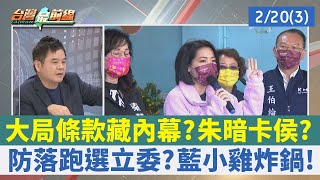 "大局條款"藏內幕？ 朱暗卡侯？ 防落跑選立委？ 藍小雞炸鍋！【台灣最前線 重點摘要】2023.02.20(3)