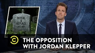 The Opposition w/ Jordan Klepper - Repeal and Replace Is Dead… Or Is It?