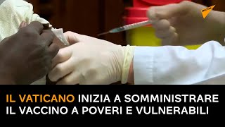 Il Vaticano inizia a somministrare il vaccino a poveri e vulnerabili