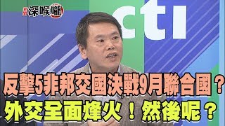 2017.06.15新聞深喉嚨　反擊5非邦交國決戰9月聯合國　外交全面烽火！然後呢？