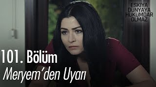 Meryem'den uyarı - Eşkıya Dünyaya Hükümdar Olmaz 101. Bölüm