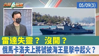 雷達失靈？ 沒開？ 俄馬卡洛夫上將號被海王星擊中起火？【台灣最前線 重點摘要】2022.05.09(3)