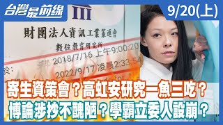 寄生資策會？高虹安研究一魚三吃？ 博論涉抄不醜陋？學霸立委人設崩？【台灣最前線】2022.09.20(上)