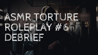 ASMR TORTURE ROLEPLAY #6 - Debrief