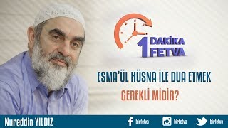 Esma'ül Hüsna ile dua etmek gerekli midir?/Birfetva - Nureddin YILDIZ