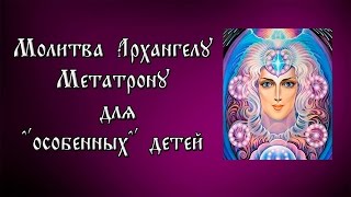 ❤Молитва для "особенных" детей Архангелу Метатрону