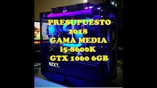 Presupuesto PC GAMING 2018 Intel Core i5 8600K GTX 1060 6GB | Mejor Gama Media Calidad/Precio