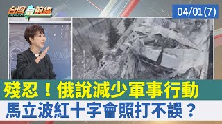 殘忍！俄說減少軍事行動 "馬立波紅十字會"照打不誤？【台灣最前線 重點摘要】2022.04.01(7)