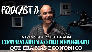 CONTRATARON A OTRO FOTOGRAFO MAS ECONOMICO | ENTREVISTA A VICENTE NADAL | PODCAST 8