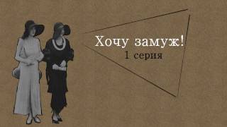 Хочу замуж! 1 серия
