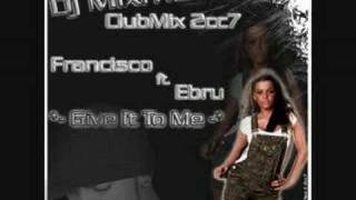 Dj Mixmaster P - Francisco ft. Ebru - Give It To Me Clubmix