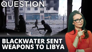 Blackwater sent weapons to Libya’s Haftar