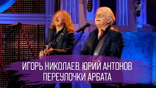Игорь Николаев и Юрий Антонов "Переулочки Арбата"