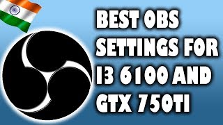 Best obs setings for i3 6100 and nvidia gtx 750ti (720p 60fps)