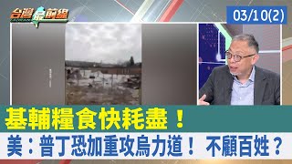 基輔糧食快耗盡！ 美：普丁恐加重攻烏力道！ 不顧百姓？【台灣最前線 重點摘要】2022.03.10(2)