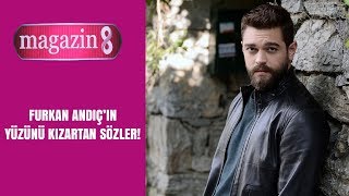 Furkan Andıç'ın yüzünü kızartan sözler |  Magazin 8
