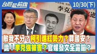 敵我不分？柯引進紅勢力？葬國安？詭！李克強被害？官媒發文全露餡？【台灣最前線】2023.10.30(下)