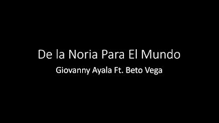 De la noria para el mundo Govanny Ayala Ft. Beto Vega (Letra)